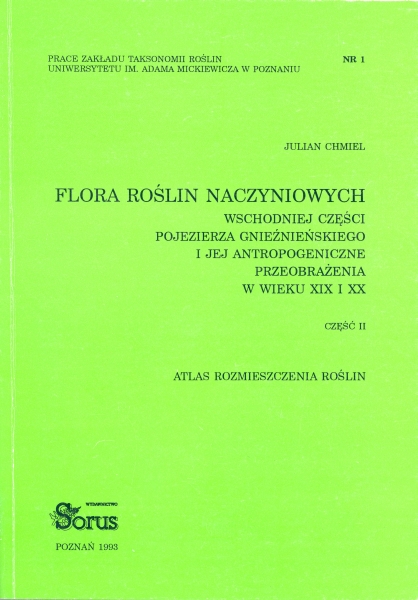 Flora roślin naczyniowych wschodniej części Pojezierza Gnieźnieńskiego i jej antropogeniczne przeobrażenia w wieku XIX i XX. Tom 2